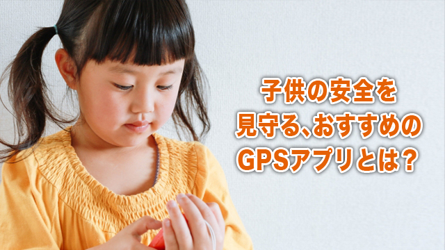 子供の安全を見守る、おすすめのGPSアプリとは？