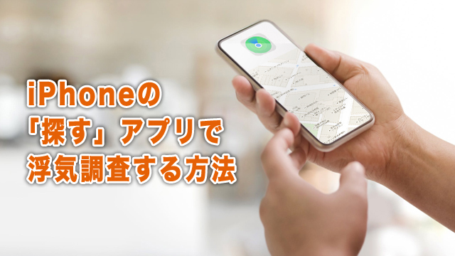Iphoneの 探す 旧iphoneを探す アプリで浮気調査する方法