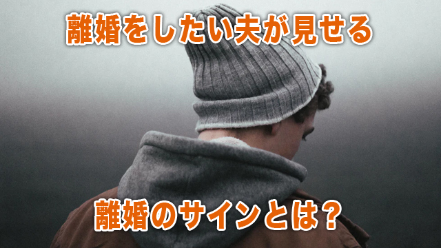 離婚をしたい夫が見せる離婚のサインとは？